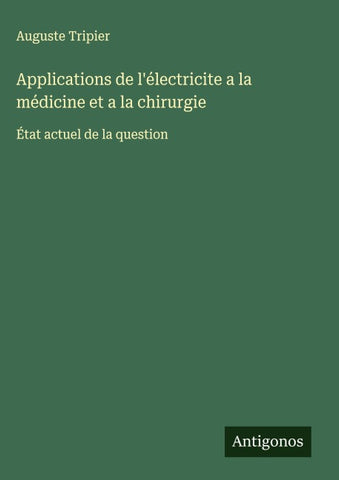 Applications de l'électricite a la médicine et a la chirurgie