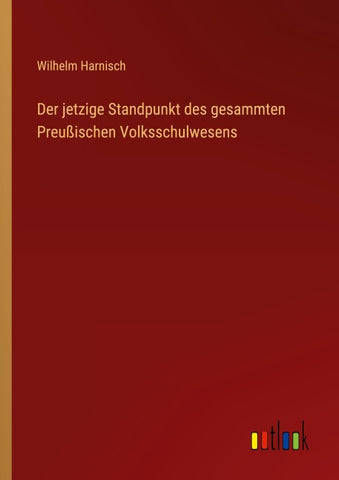 Der jetzige Standpunkt des gesammten Preußischen Volksschulwesens