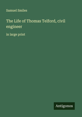 The Life of Thomas Telford, civil engineer