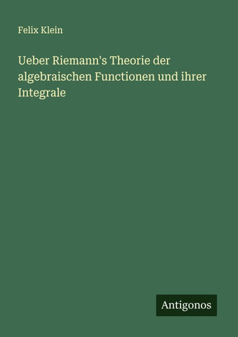 Ueber Riemann's Theorie der algebraischen Functionen und ihrer Integrale