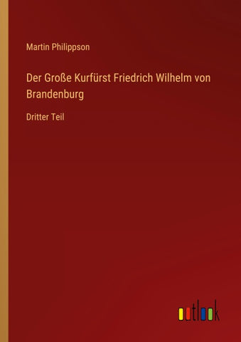 Der Große Kurfürst Friedrich Wilhelm von Brandenburg
