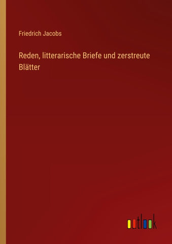 Reden, litterarische Briefe und zerstreute Blätter