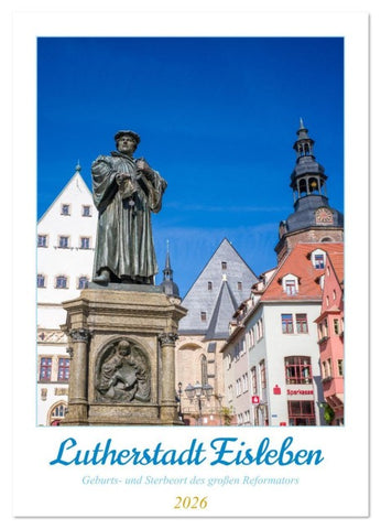 Lutherstadt Eisleben - Geburts- und Sterbeort des großen Reformators (Wandkalender 2026 DIN A2 hoch), CALVENDO Monatskalender