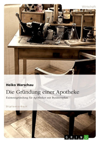 Die Gründung einer Apotheke. Existenzgründung für Apotheker mit Businessplan