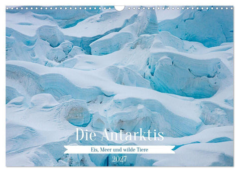 Die Antarktis - Eis, Meer und wilde Tiere (Wandkalender 2027 DIN A3 quer), CALVENDO Monatskalender