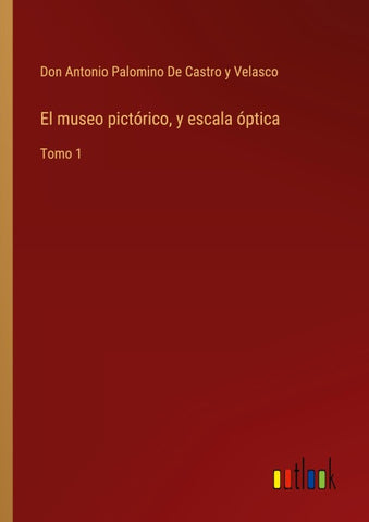 El museo pictórico, y escala óptica