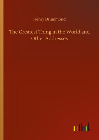 The Greatest Thing in the World and Other Addresses