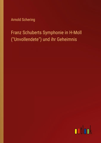 Franz Schuberts Symphonie in H-Moll ("Unvollendete") und ihr Geheimnis