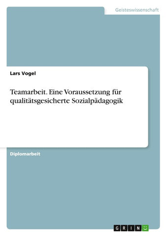 Teamarbeit. Eine Voraussetzung für qualitätsgesicherte Sozialpädagogik