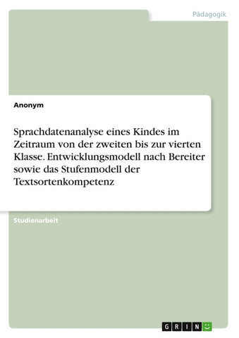 Sprachdatenanalyse eines Kindes im Zeitraum von der zweiten bis zur vierten Klasse. Entwicklungsmodell nach Bereiter sowie das Stufenmodell der Textsortenkompetenz