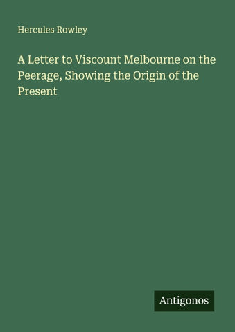A Letter to Viscount Melbourne on the Peerage, Showing the Origin of the Present