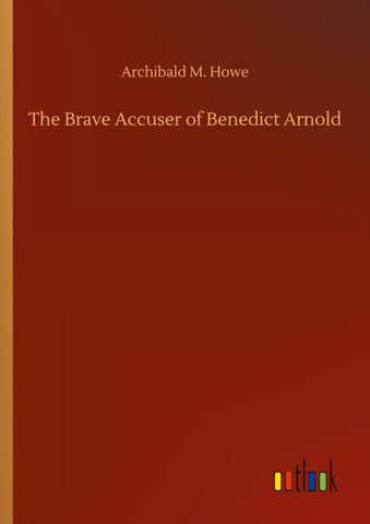 The Brave Accuser of Benedict Arnold