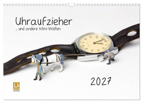 Uhraufzieher... und andere Mini-Welten (Wandkalender 2027 DIN A3 quer), CALVENDO Monatskalender