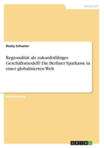 Regionalität als zukunftsfähiges Geschäftsmodell? Die Berliner Sparkasse in einer globalisierten Welt