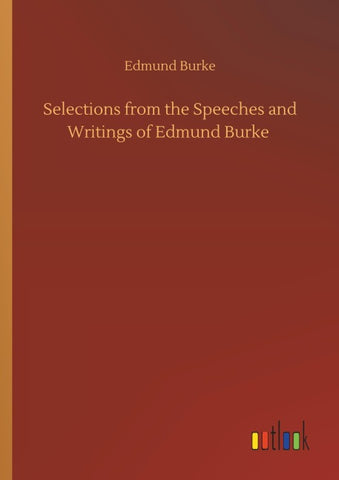 Selections from the Speeches and Writings of Edmund Burke
