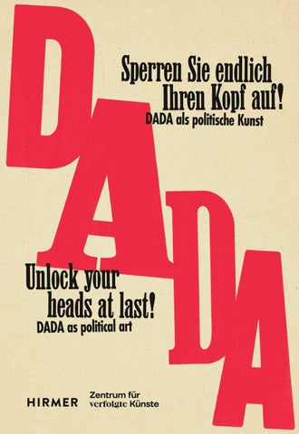 „Sperren Sie endlich Ihren Kopf auf!“ - UNLOCK YOUR HEADS AT LAST! Dada als politische Kunst zwischen den Weltkriegen - The political art of Dada between the wars