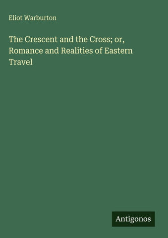 The Crescent and the Cross; or, Romance and Realities of Eastern Travel
