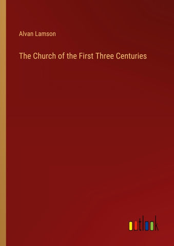 The Church of the First Three Centuries