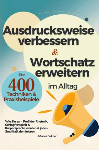 Ausdrucksweise verbessern und Wortschatz erweitern im Alltag & Beruf - Über 400 Techniken & Praxisbeispiele