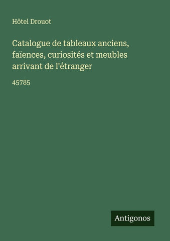 Catalogue de tableaux anciens, faïences, curiosités et meubles arrivant de l'étranger