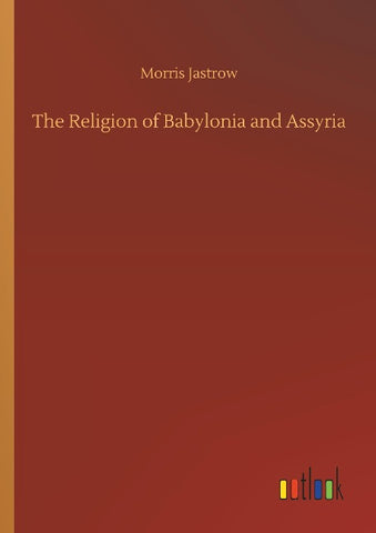 The Religion of Babylonia and Assyria