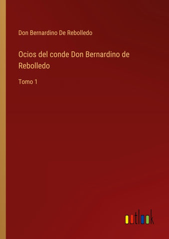 Ocios del conde Don Bernardino de Rebolledo