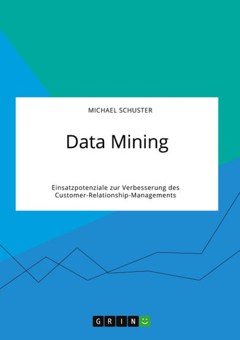 Data Mining. Einsatzpotenziale zur Verbesserung des Customer-Relationship-Managements