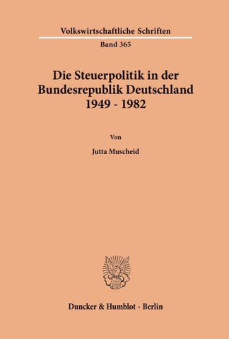 Die Steuerpolitik in der Bundesrepublik Deutschland 1949 - 1982.