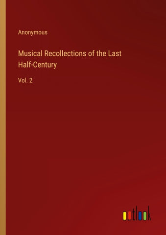 Musical Recollections of the Last Half-Century