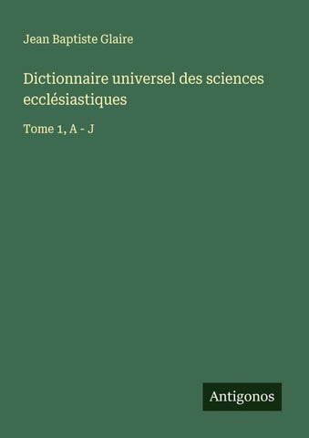 Dictionnaire universel des sciences ecclésiastiques