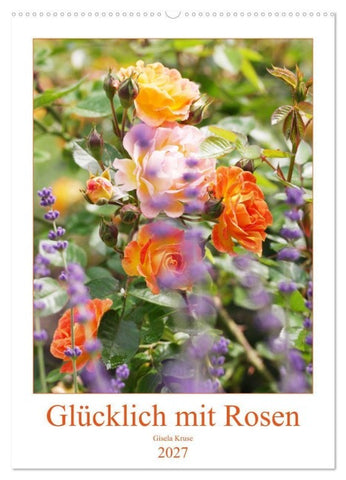 Glücklich mit Rosen (Wandkalender 2027 DIN A2 hoch), CALVENDO Monatskalender