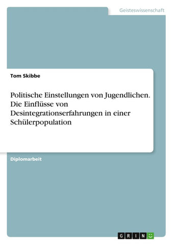 Politische Einstellungen von Jugendlichen. Die Einflüsse von Desintegrationserfahrungen in einer Schülerpopulation