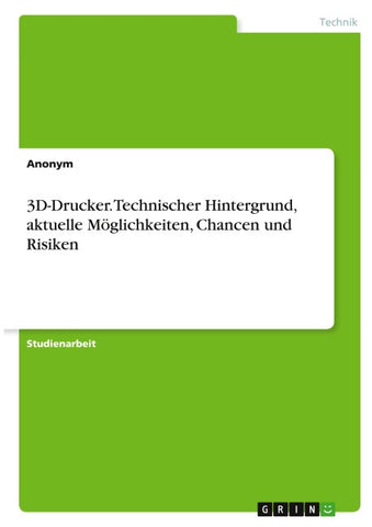 3D-Drucker. Technischer Hintergrund, aktuelle Möglichkeiten, Chancen und Risiken