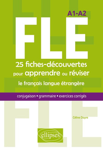 FLE. 25 fiches-découvertes pour apprendre ou réviser le français langue étrangère. Conjugaison, grammaire, exercices corrigés. A1-A2