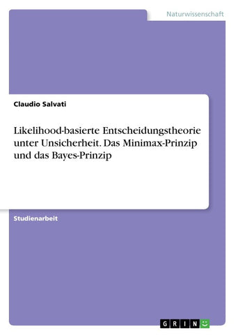 Likelihood-basierte Entscheidungstheorie unter Unsicherheit. Das Minimax-Prinzip und das Bayes-Prinzip