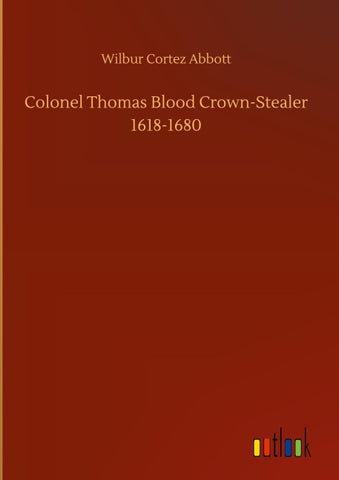Colonel Thomas Blood Crown-Stealer 1618-1680