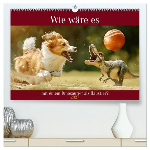 Wie wäre es mit einem Dinosaurier als Haustier? (hochwertiger Premium Wandkalender 2027 DIN A2 quer), Kunstdruck in Hochglanz