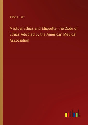 Medical Ethics and Etiquette: the Code of Ethics Adopted by the American Medical Association