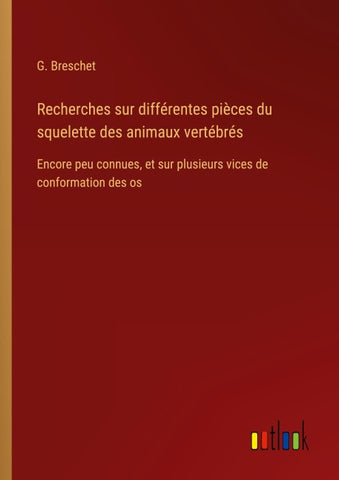 Recherches sur différentes pièces du squelette des animaux vertébrés