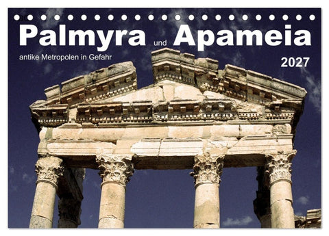 Palmyra und Apameia - Antike Metropolen in Gefahr (Tischkalender 2027 DIN A5 quer), CALVENDO Monatskalender