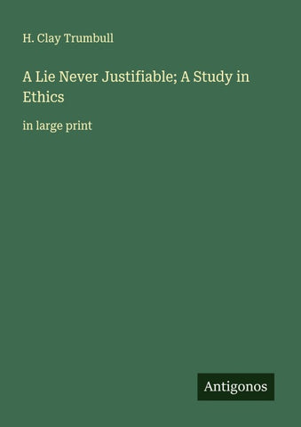 A Lie Never Justifiable; A Study in Ethics