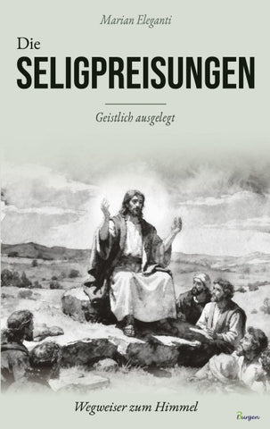 Die Seligpreisungen: Wegweiser zum Himmel. Geistlich ausgelegt