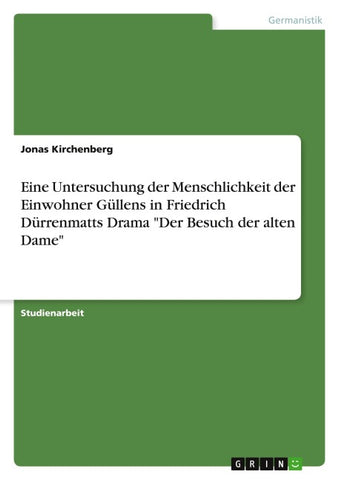 Eine Untersuchung der Menschlichkeit der Einwohner Güllens in Friedrich Dürrenmatts Drama "Der Besuch der alten Dame"