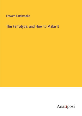 The Ferrotype, and How to Make It