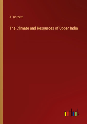 The Climate and Resources of Upper India