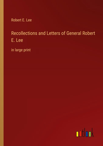 Recollections and Letters of General Robert E. Lee