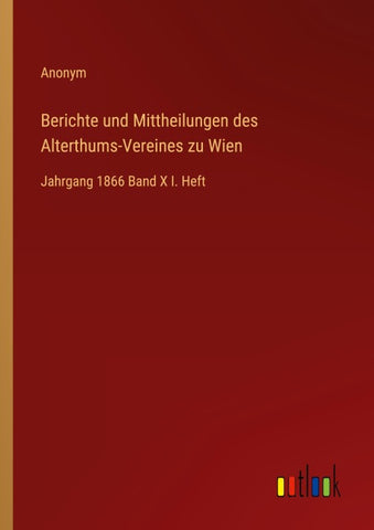 Berichte und Mittheilungen des Alterthums-Vereines zu Wien