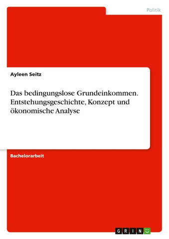 Das bedingungslose Grundeinkommen. Entstehungsgeschichte, Konzept und ökonomische Analyse