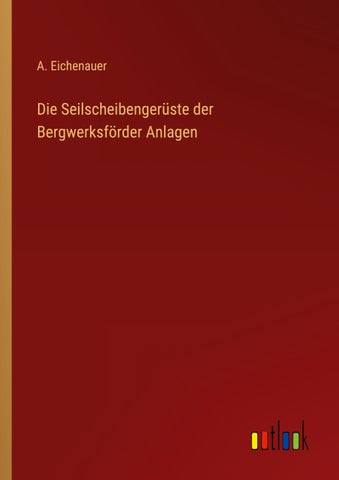 Die Seilscheibengerüste der Bergwerksförder Anlagen