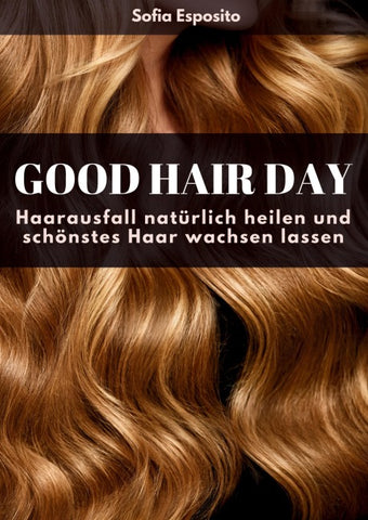 Good Hair Day - Haarausfall natürlich heilen und schönstes Haar wachsen lassen Buch